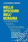 Nello specchio dell'Ucraina: Lettera a un amico sulla libertà e la pace, sulla collocazione dell’Italia nel mondo  e sugli italiani. E-book. Formato EPUB ebook