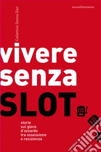 Vivere senza slot: Storie sul gioco d'azzardo tra ossessione e resistenza. E-book. Formato EPUB ebook