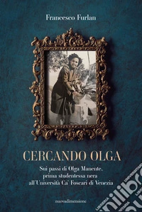Cercando Olga: Sui passi di Olga Manente, prima studentessa nera all'Università Ca' Foscari di Venezia. E-book. Formato EPUB ebook