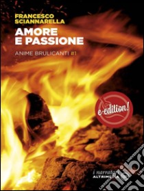 Amore e PassioneAnime brulicanti Volume I. E-book. Formato EPUB ebook di Francesco Sciannarella