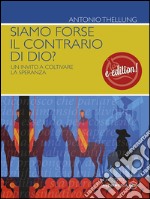 Siamo forse il contrario di Dio?Un invto a coltivare la speranza. E-book. Formato EPUB ebook