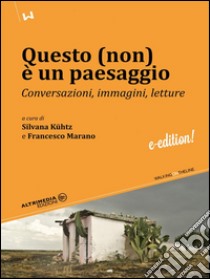 Questo (non) è un paesaggioConversazioni, immagini, letture. E-book. Formato EPUB ebook di Silvana Kühtz