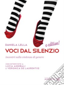 Voci Dal SilenzioIncontri sulla violenza di genere. E-book. Formato EPUB ebook di Lella Daniela; Annibali Lucia; De Laurentiis Veronica