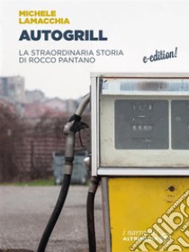 AutogrillLa straordinaria storia di Rocco Pantano. E-book. Formato EPUB ebook di Michele Lamacchia