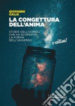 La congettura dell&apos;animaStoria dell&apos;uomo che ha scoperto la forma dell&apos;universo. E-book. Formato EPUB ebook