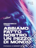 Abbiamo fatto nostro un pezzo di mondo. E-book. Formato EPUB ebook