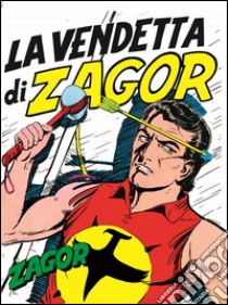 Zagor. La vendetta di ZagorZagor 008. La vendetta di Zagor. E-book. Formato EPUB ebook di Gianluigi Bonelli