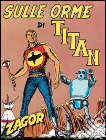 Zagor. Sulle orme di TitanZagor 012. Sulle orme di Titan. E-book. Formato EPUB ebook di Guido Nolitta