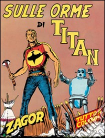 Zagor. Sulle orme di TitanZagor 012 a colori. Sulle orme di Titan. E-book. Formato EPUB ebook di Guido Nolitta