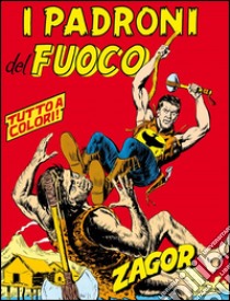 Zagor. I padroni del fuocoZagor 016 a colori. I padroni del fuoco. E-book. Formato EPUB ebook di Guido Nolitta