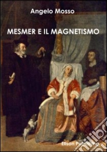 Mesmer e il magnetismo. E-book. Formato Mobipocket ebook di Angelo Mosso