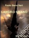 L'angelo umano. E-book. Formato EPUB ebook di Paola Elena Ferri