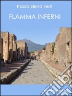 Flamma Inferni: Suggestioni a Pompei. E-book. Formato EPUB ebook