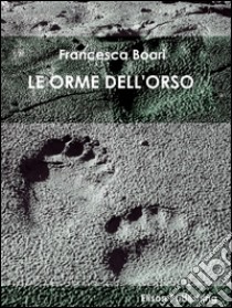 Le orme dell'orso. E-book. Formato PDF ebook di Francesca Boari