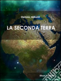 La seconda Terra. E-book. Formato PDF ebook di Stefano Milianti