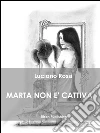 Marta non è cattiva. E-book. Formato EPUB ebook di Luciano Rossi