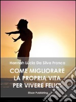 Come migliorare la propria vita per vivere felici. E-book. Formato EPUB ebook