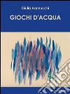 Giochi d'acqua. E-book. Formato PDF ebook di Giulia Vannucchi