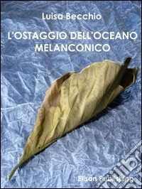L'ostaggio dell'oceano melanconico: Analisi e interpretazione del sentimento melanconico nell’uomo contemporaneo. E-book. Formato EPUB ebook