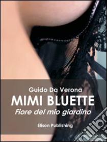 Mimi Bluette : Fiore del mio giardino. E-book. Formato Mobipocket ebook di Guido Da Verona