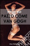 Pazzo come Van Gogh. E-book. Formato EPUB ebook