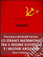 Lo strano matrimonio fra il regime sovietico e i militari argentini: 1976 - 1983. E-book. Formato PDF ebook