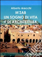 M'ZAB: Un sogno di vita e di architettura. E-book. Formato PDF ebook