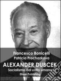 Alexander Dubcek: Socialismo dal volto umano. E-book. Formato Mobipocket ebook di Francesco Bonicelli