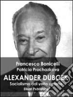 Alexander Dubcek: Socialismo dal volto umano. E-book. Formato EPUB ebook