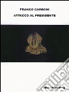 Attacco al presidente. E-book. Formato Mobipocket ebook di Franco Carboni