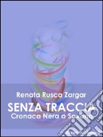 Senza traccia: Cronaca Nera a Savona. E-book. Formato PDF