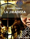 La jihadista. E-book. Formato PDF ebook di Ayelet Pianaro