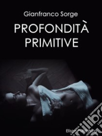 Profondità primitive. E-book. Formato EPUB ebook di Gianfranco Sorge