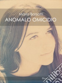 Anomalo omicidio. E-book. Formato PDF ebook di Mario Barsotti