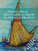 Juan, il mare, il cricket e il sogno di Sebastian. E-book. Formato Mobipocket ebook