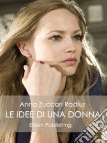 Le idee di una donna. E-book. Formato EPUB ebook di Anna Zuccari Radius