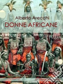 Donne africane. E-book. Formato PDF ebook di Alberto Arecchi