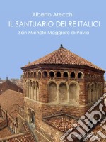 Il santuario dei Re Italici: San Michele Maggiore di Pavia. E-book. Formato EPUB ebook