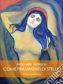 Come frammenti di stelle. E-book. Formato Mobipocket ebook di Antonella Tamiamo