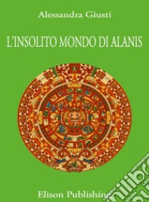 L'insolito mondo di Alanis. E-book. Formato PDF ebook di Alessandra Giusti