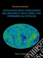 Evoluzione della conoscenza dell'universo e della Terra con riferimento all'attualità. E-book. Formato Mobipocket ebook