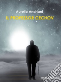 Il Professor Cechov. E-book. Formato Mobipocket ebook di Aurelio Andriani