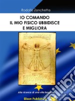 Io comando, il mio fisico obbedisce e migliora: Alla ricerca di una vita longeva. E-book. Formato EPUB