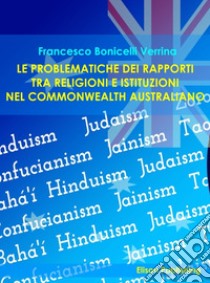 Le problematiche dei rapporti tra religioni e istituzioni nel Commonwealth australiano. E-book. Formato PDF ebook di Francesco Bonicelli Verrina