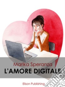 L'amore digitale. E-book. Formato Mobipocket ebook di Marika Speranza