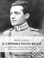 Il Capitano Fulvio BalistiLa storia del capo della segreteria speciale di D'Annunzio a Fiume. E-book. Formato Mobipocket ebook