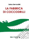 La Fabbrica Di Coccodrilli. E-book. Formato EPUB ebook di Lukas Bernardini