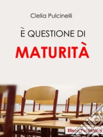 E' questione di maturità. E-book. Formato Mobipocket ebook di Clelia Pulcinelli