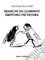 Neanche gli Illuministi emettono più fattura. E-book. Formato PDF ebook