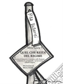 Quel che resta del regimePercorso di memoria e coscienza nella Romania Comunista tra propaganda e persecuzione cultural-religiosa. E-book. Formato PDF ebook di Silvia Luscia